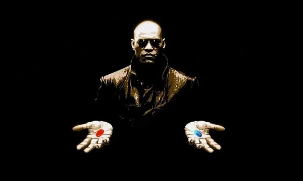 Take the blue pill, and the fairy tale is over. You'll wake up in your bed and believe whatever you want. Take the red pill and you'll stay in Wonderland, and I'll show you how deep the rabbit hole is