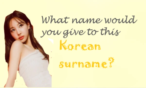 Idea:my.I give you Korean surnames, and you choose the name that suits you best. Good luck!!